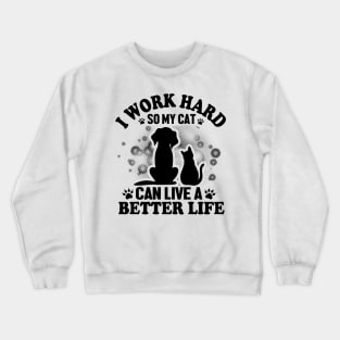 I work hard so my cat can live a better life Crewneck Sweatshirt